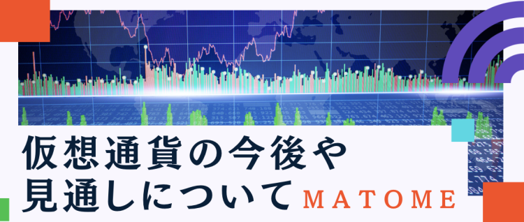 仮想通貨の今後や見通しについて　MATOME